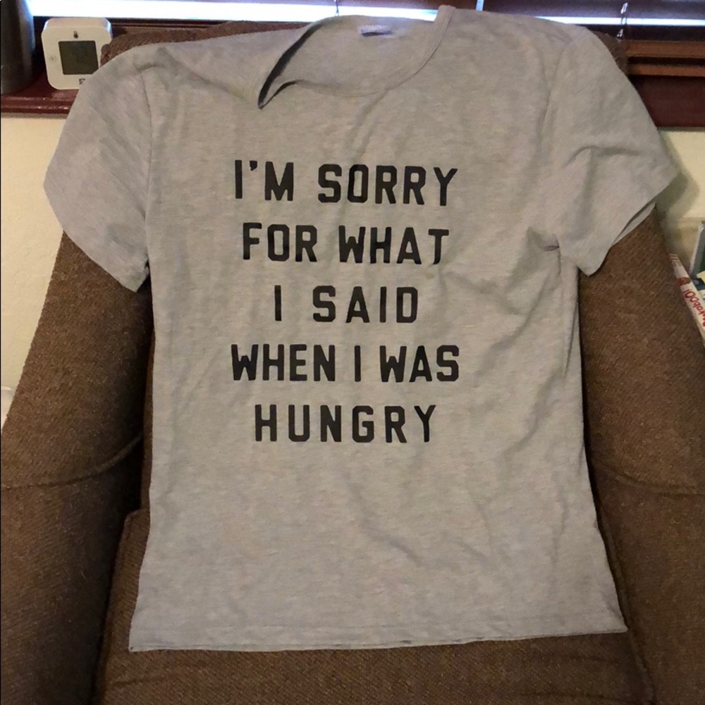“Sorry for what I said when I was hungry” shirt